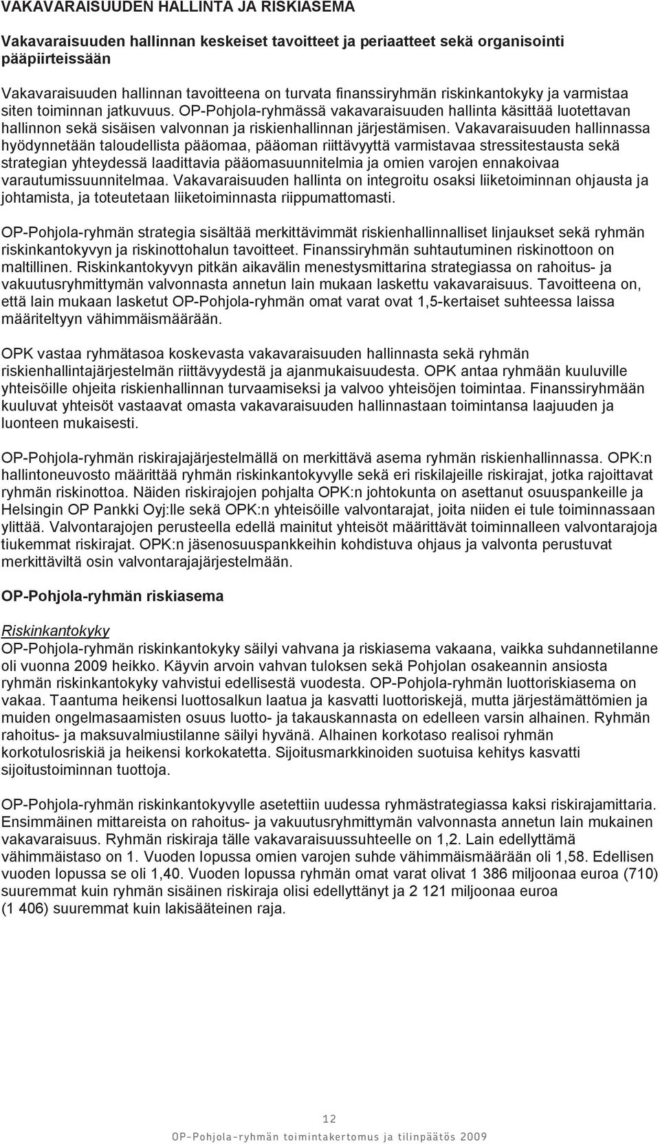 Vakavaraisuuden hallinnassa hyödynnetään taloudellista pääomaa, pääoman riittävyyttä varmistavaa stressitestausta sekä strategian yhteydessä laadittavia pääomasuunnitelmia ja omien varojen ennakoivaa