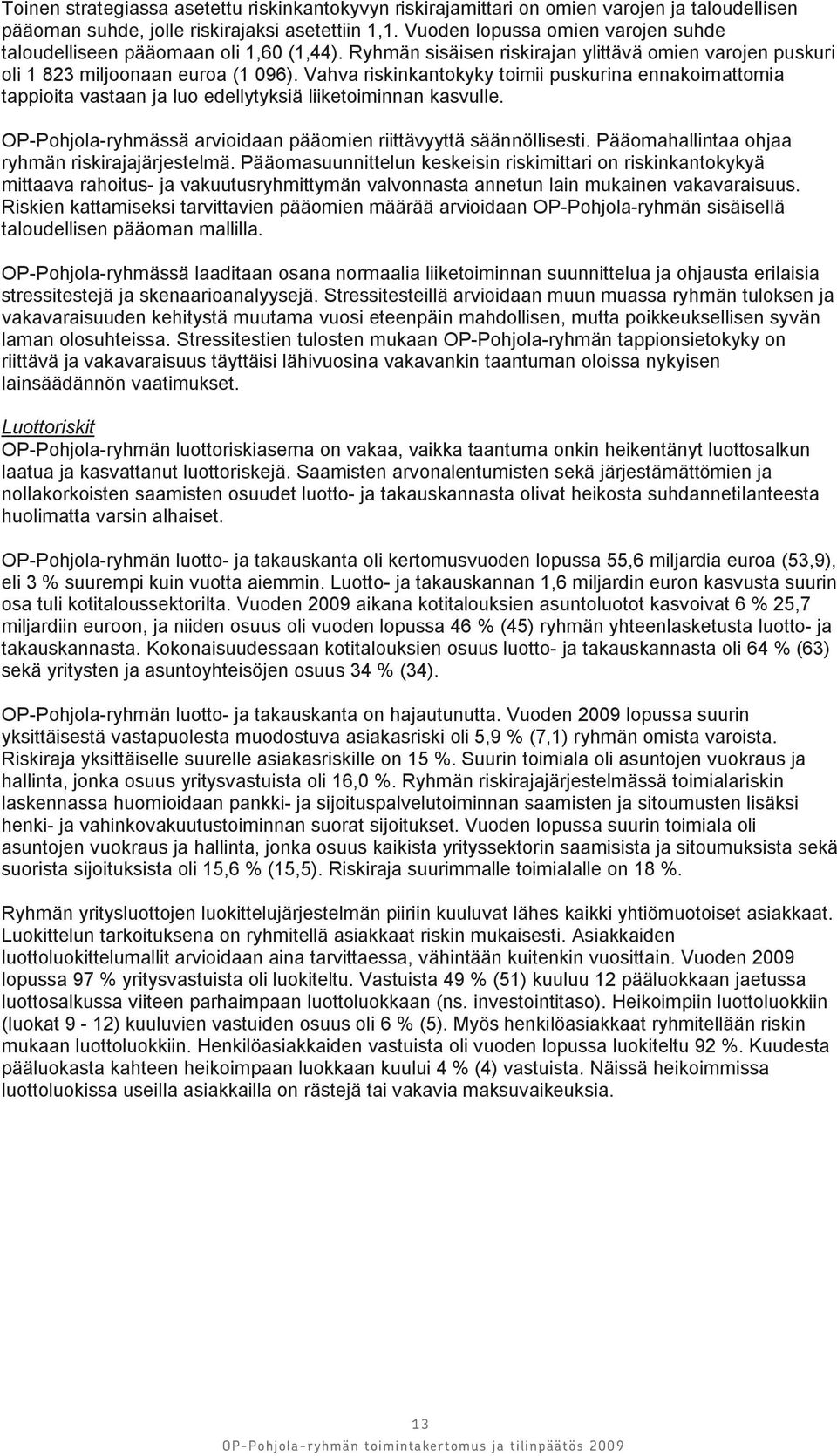 Vahva riskinkantokyky toimii puskurina ennakoimattomia tappioita vastaan ja luo edellytyksiä liiketoiminnan kasvulle. OP-Pohjola-ryhmässä arvioidaan pääomien riittävyyttä säännöllisesti.