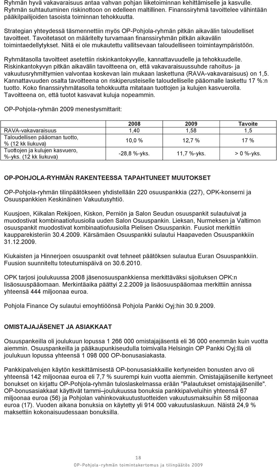 Tavoitetasot on määritelty turvamaan finanssiryhmän pitkän aikavälin toimintaedellytykset. Niitä ei ole mukautettu vallitsevaan taloudelliseen toimintaympäristöön.