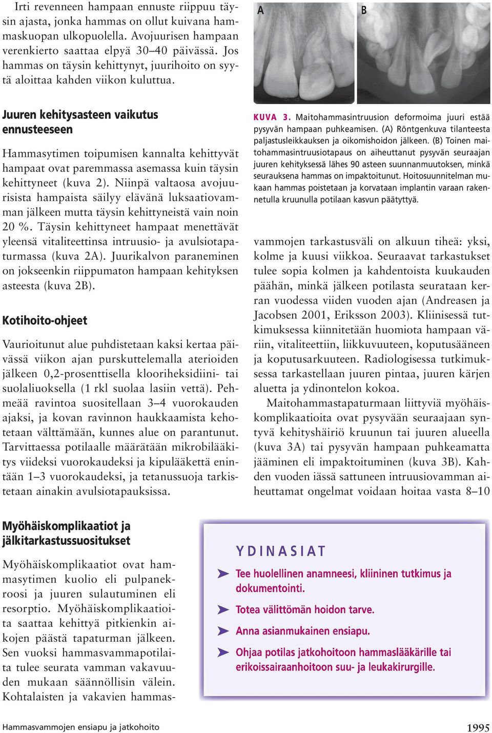 A B Juuren kehitysasteen vaikutus ennusteeseen Hammasytimen toipumisen kannalta kehittyvät hampaat ovat paremmassa asemassa kuin täysin kehittyneet (kuva 2).