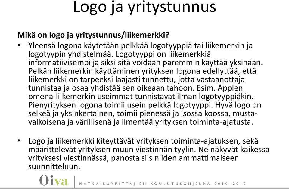 Pelkän liikemerkin käyttäminen yrityksen logona edellyttää, että liikemerkki on tarpeeksi laajasti tunnettu, jotta vastaanottaja tunnistaa ja osaa yhdistää sen oikeaan tahoon. Esim.