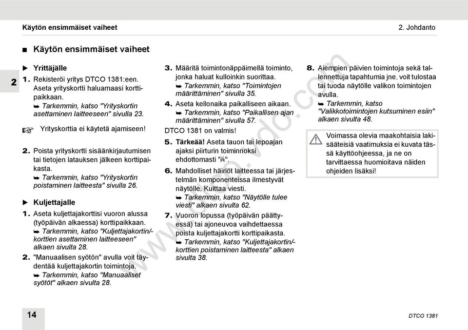 Tarkemmin, katso "Yrityskortin poistaminen laitteesta" sivulla 26. Kuljettajalle 1. Aseta kuljettajakorttisi vuoron alussa (työpäivän alkaessa) korttipaikkaan.