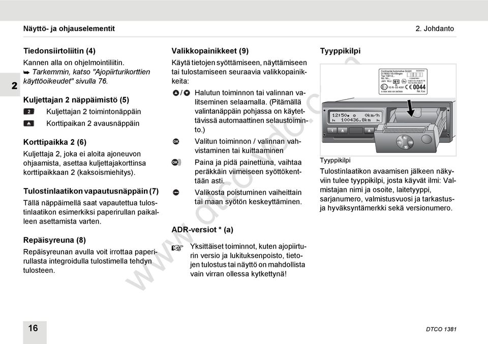 korttipaikkaan 2 (kaksoismiehitys). Tulostinlaatikon vapautusnäppäin (7) Tällä näppäimellä saat vapautettua tulostinlaatikon esimerkiksi paperirullan paikalleen asettamista varten.