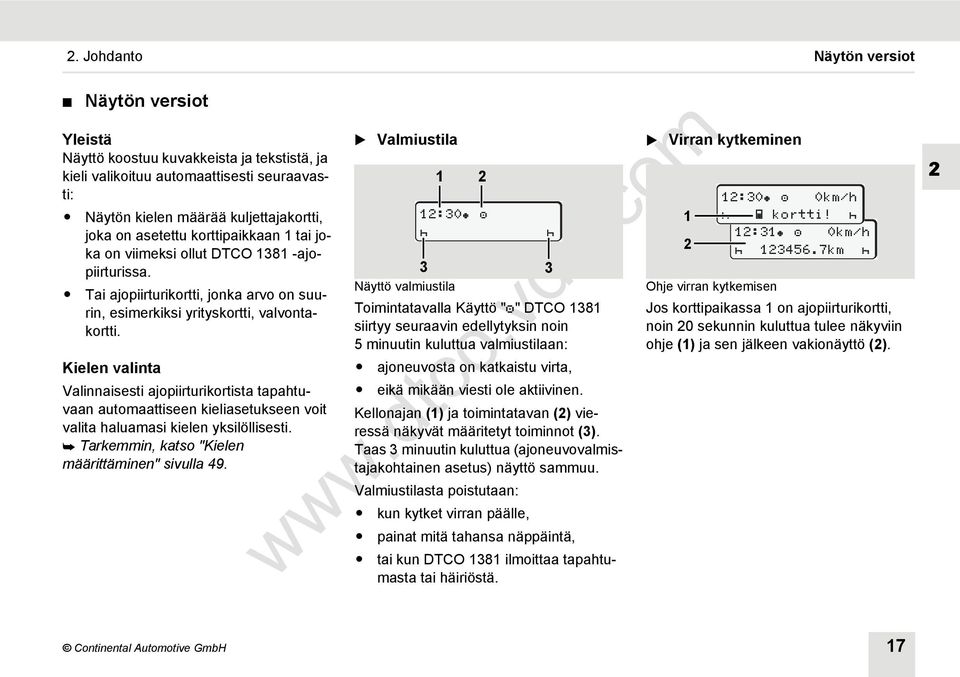 Kielen valinta Valinnaisesti ajopiirturikortista tapahtuvaan automaattiseen kieliasetukseen voit valita haluamasi kielen yksilöllisesti. Tarkemmin, katso "Kielen määrittäminen" sivulla 49.