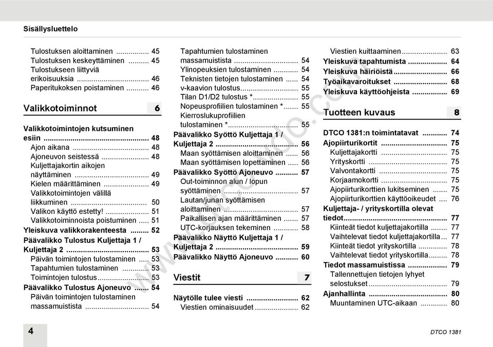 .. 49 Valikkotoimintojen välillä liikkuminen... 50 Valikon käyttö estetty!... 51 Valikkotoiminnoista poistuminen... 51 Yleiskuva valikkorakenteesta... 52 Päävalikko Tulostus Kuljettaja 1 / Kuljettaja 2.