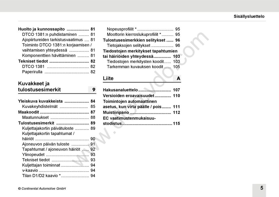 .. 87 Maatunnukset... 88 Tulostusesimerkit... 89 Kuljettajakortin päivätuloste... 89 Kuljettajakortin tapahtumat / häiriöt... 90 Ajoneuvon päivän tuloste... 91 Tapahtumat / ajoneuvon häiriöt.