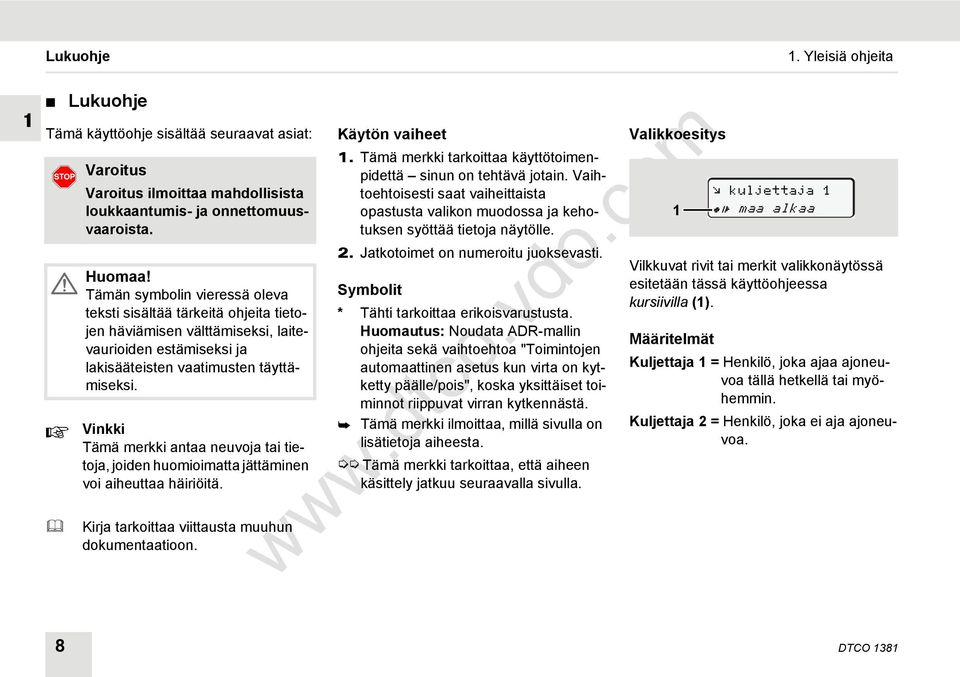 Vinkki Tämä merkki antaa neuvoja tai tietoja, joiden huomioimatta jättäminen voi aiheuttaa häiriöitä. Kirja tarkoittaa viittausta muuhun dokumentaatioon. Käytön vaiheet 1.