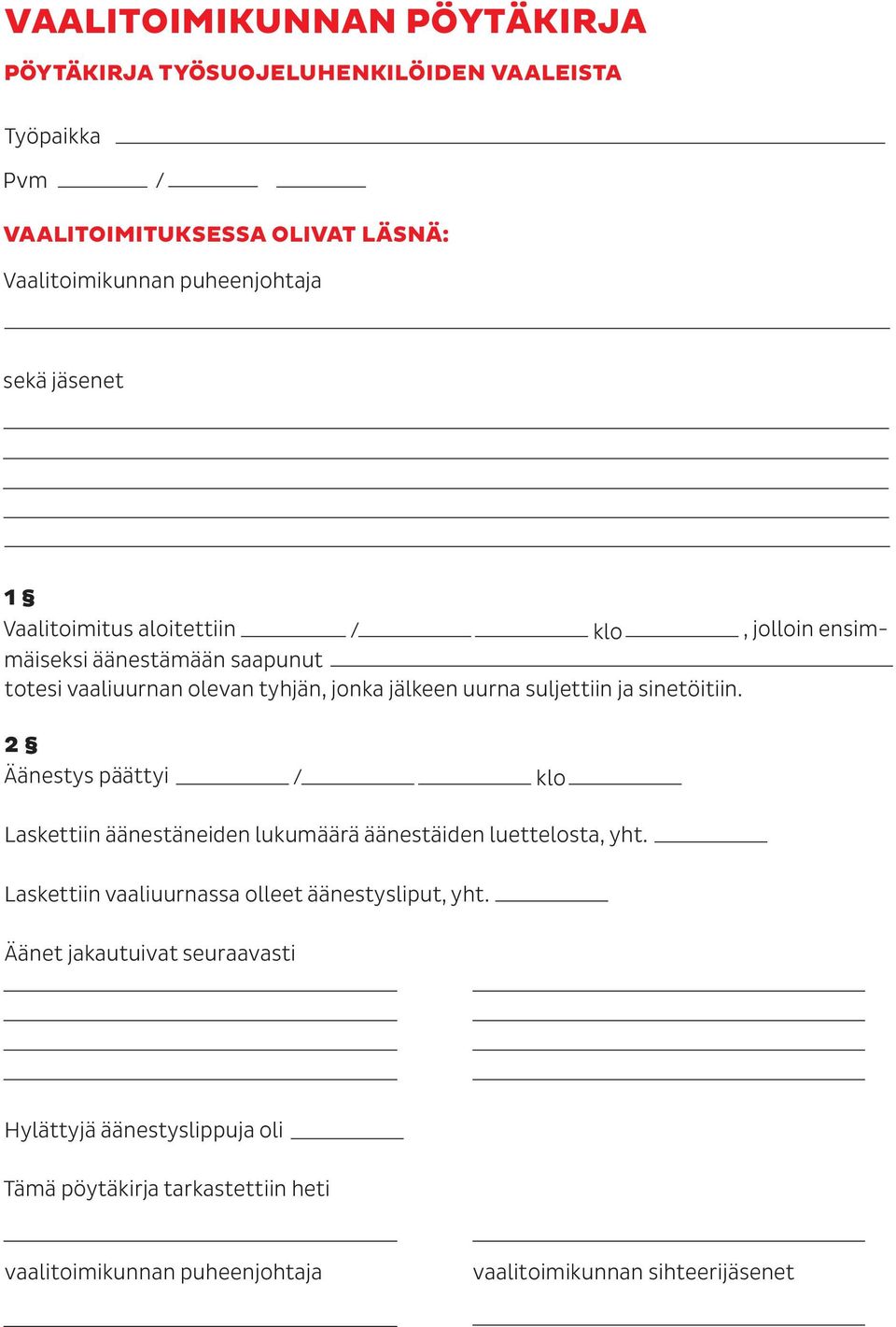2 Äänestys päättyi / klo Laskettiin äänestäneiden lukumäärä äänestäiden luettelosta, yht. Laskettiin vaaliuurnassa olleet äänestysliput, yht.