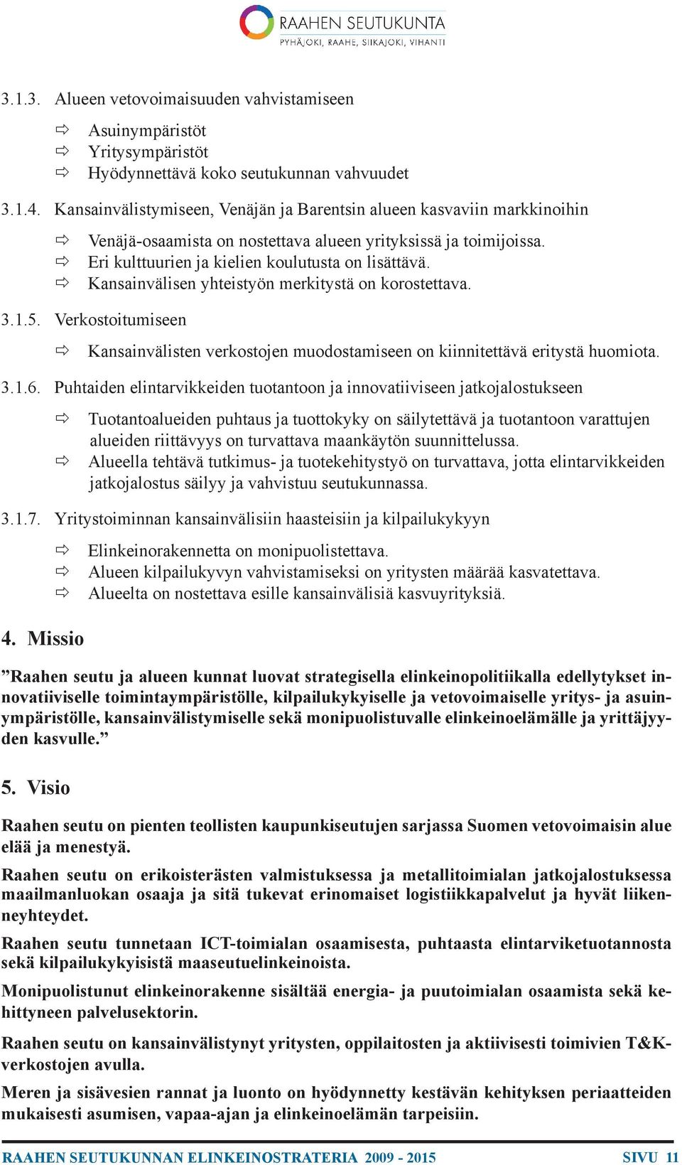 Kansainvälisen yhteistyön merkitystä on korostettava. 3.1.5. Verkostoitumiseen ð Kansainvälisten verkostojen muodostamiseen on kiinnitettävä eritystä huomiota. 3.1.6.