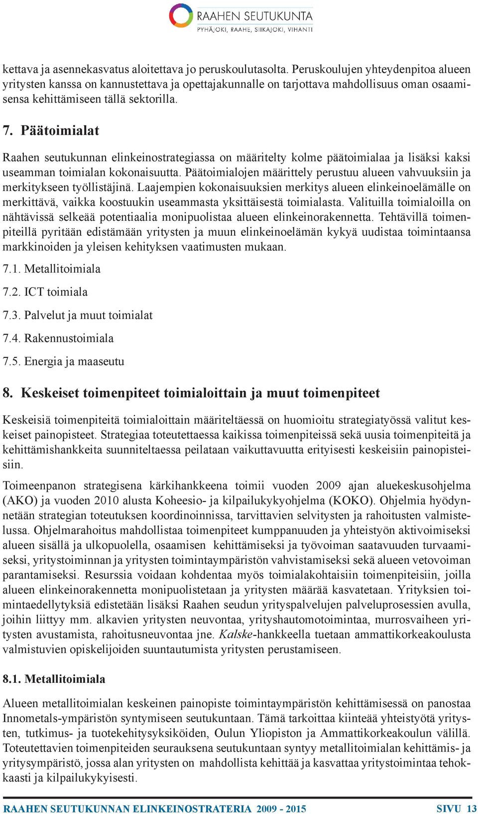 Päätoimialat Raahen seutukunnan elinkeinostrategiassa on määritelty kolme päätoimialaa ja lisäksi kaksi useamman toimialan kokonaisuutta.