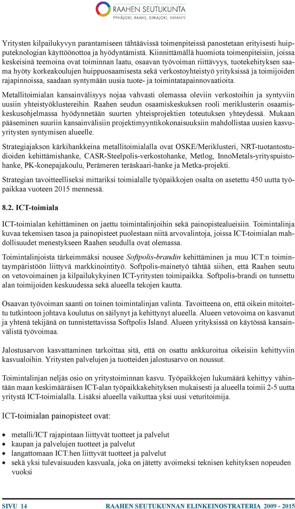 verkostoyhteistyö yrityksissä ja toimijoiden rajapinnoissa, saadaan syntymään uusia tuote- ja toimintatapainnovaatioita.