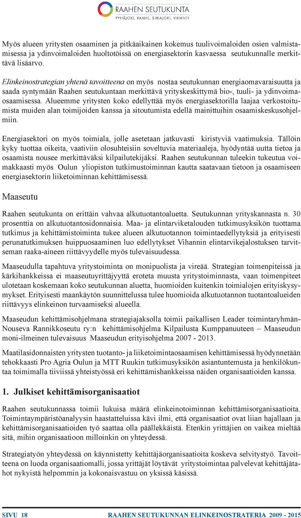 Alueemme yritysten koko edellyttää myös energiasektorilla laajaa verkostoitumista muiden alan toimijoiden kanssa ja sitoutumista edellä mainittuihin osaamiskeskusohjelmiin.