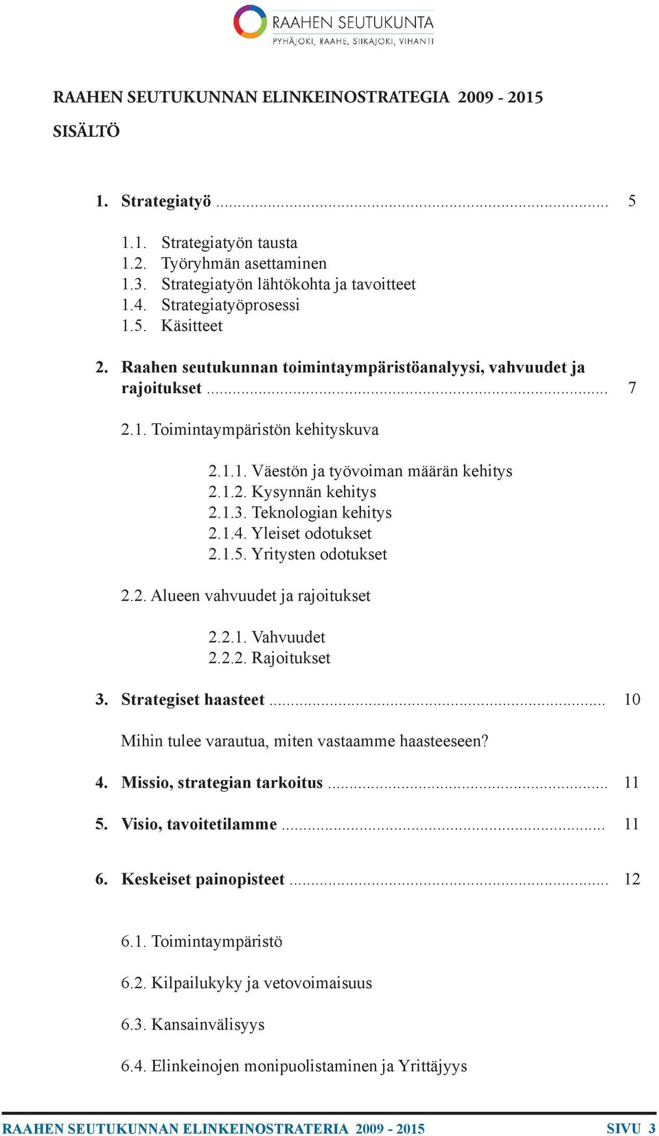 1.3. Teknologian kehitys 2.1.4. Yleiset odotukset 2.1.5. Yritysten odotukset 2.2. Alueen vahvuudet ja rajoitukset 2.2.1. Vahvuudet 2.2.2. Rajoitukset 3. Strategiset haasteet.