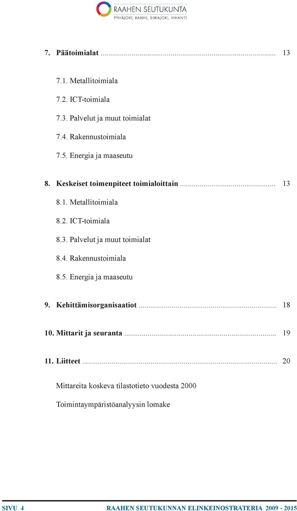 4. Rakennustoimiala 8.5. Energia ja maaseutu 9. Kehittämisorganisaatiot... 18 10. Mittarit ja seuranta... 19 11. Liitteet.