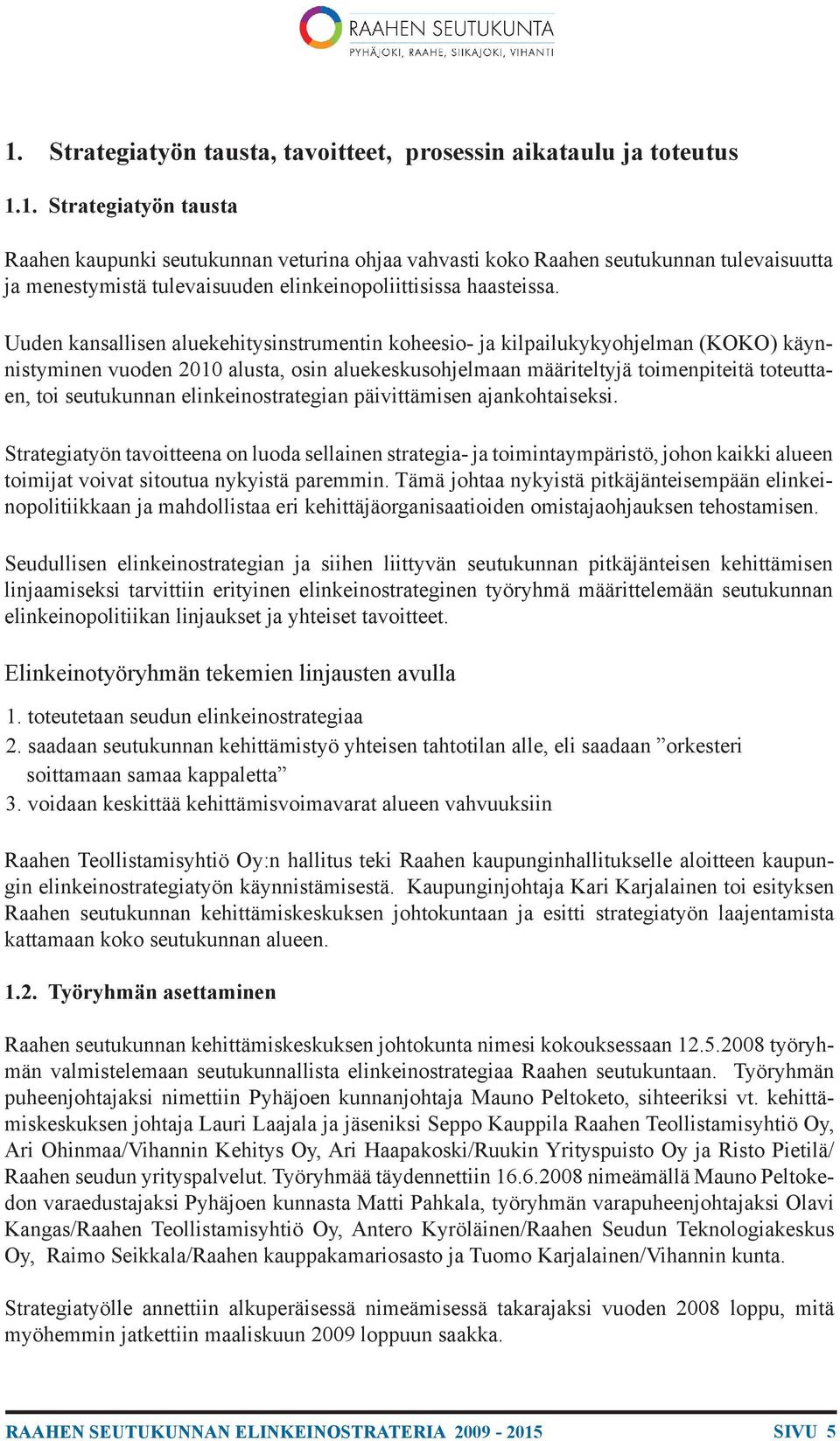 elinkeinostrategian päivittämisen ajankohtaiseksi. Strategiatyön tavoitteena on luoda sellainen strategia- ja toimintaympäristö, johon kaikki alueen toimijat voivat sitoutua nykyistä paremmin.