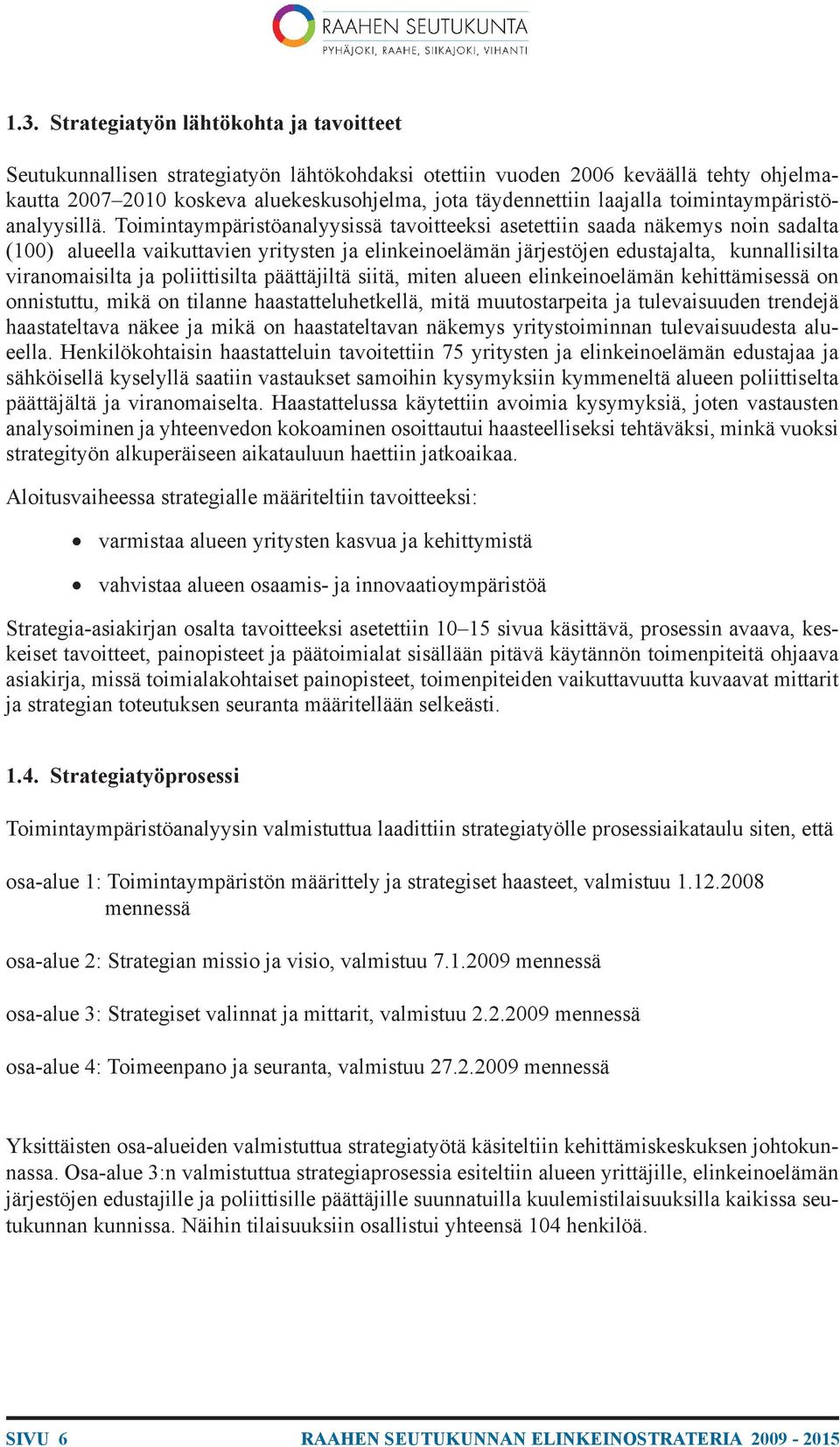 Toimintaympäristöanalyysissä tavoitteeksi asetettiin saada näkemys noin sadalta (100) alueella vaikuttavien yritysten ja elinkeinoelämän järjestöjen edustajalta, kunnallisilta viranomaisilta ja