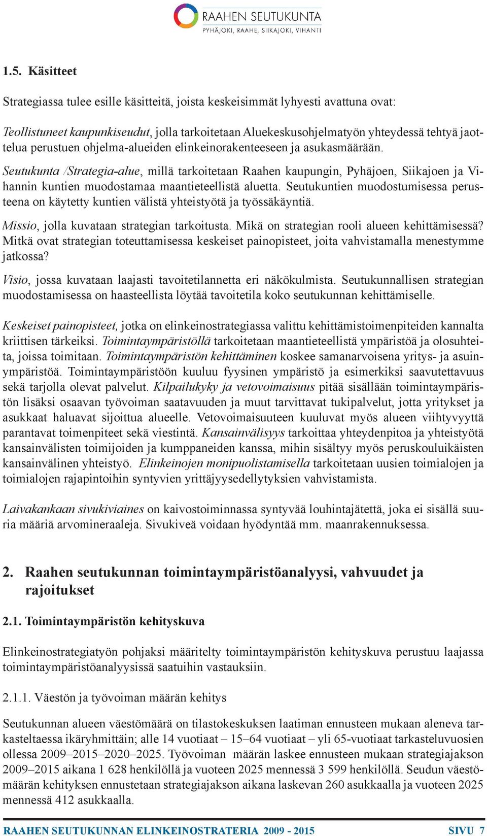 Seutukunta /Strategia-alue, millä tarkoitetaan Raahen kaupungin, Pyhäjoen, Siikajoen ja Vihannin kuntien muodostamaa maantieteellistä aluetta.