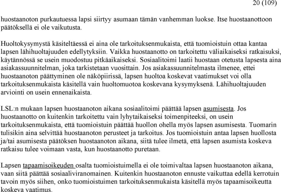 Vaikka huostaanotto on tarkoitettu väliaikaiseksi ratkaisuksi, käytännössä se usein muodostuu pitkäaikaiseksi.