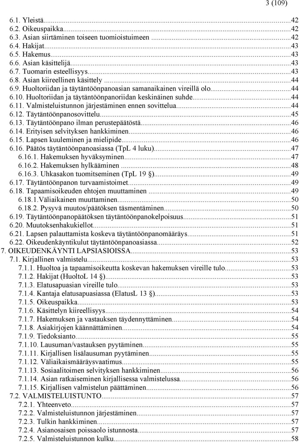 Valmisteluistunnon järjestäminen ennen sovittelua...44 6.12. Täytäntöönpanosovittelu...45 6.13. Täytäntöönpano ilman perustepäätöstä...46 6.14. Erityisen selvityksen hankkiminen...46 6.15.