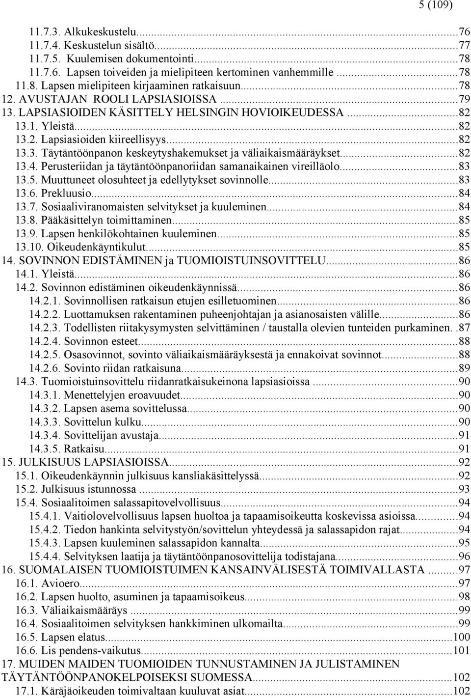 ..82 13.4. Perusteriidan ja täytäntöönpanoriidan samanaikainen vireilläolo...83 13.5. Muuttuneet olosuhteet ja edellytykset sovinnolle...83 13.6. Prekluusio...84 13.7.