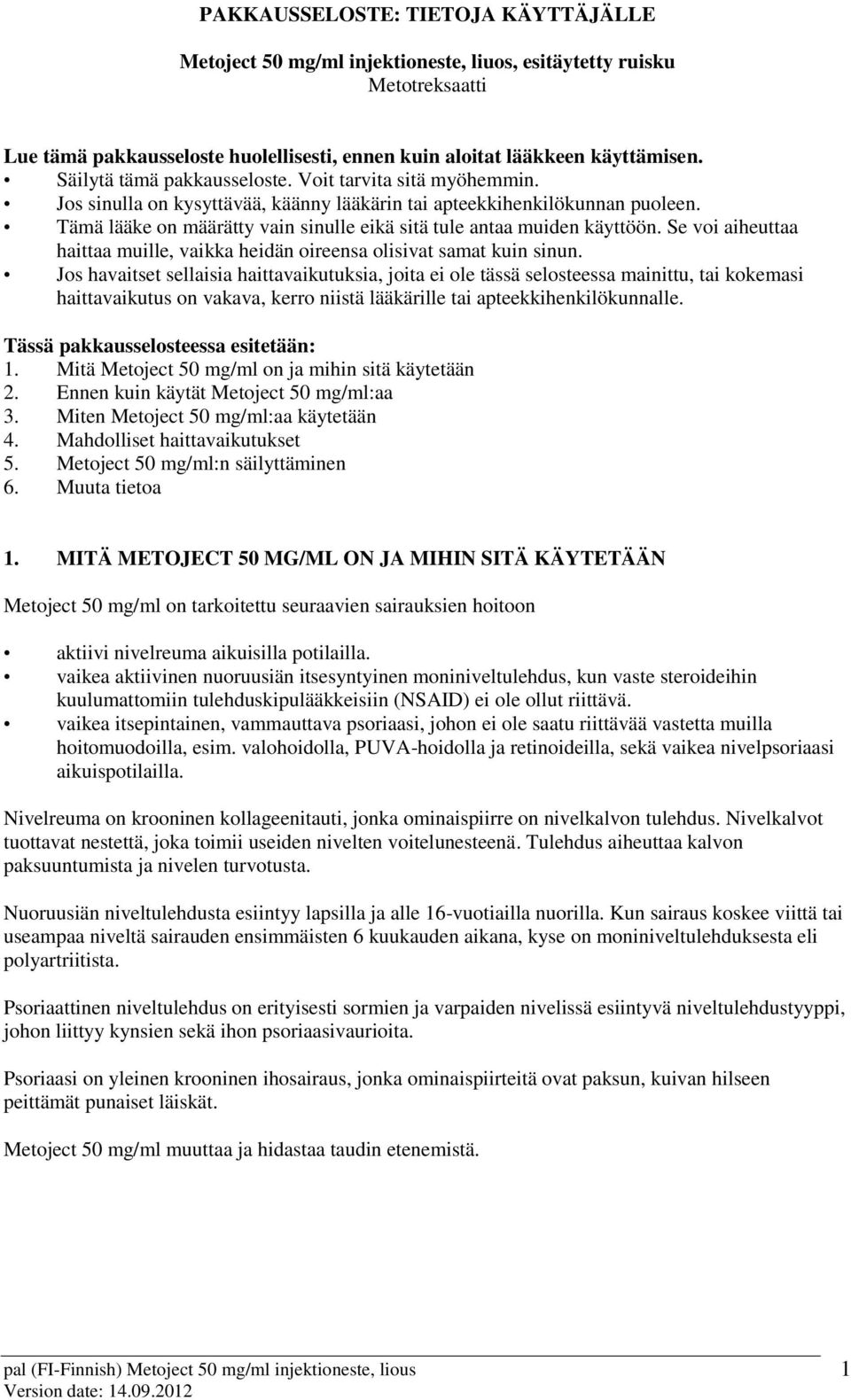 Tämä lääke on määrätty vain sinulle eikä sitä tule antaa muiden käyttöön. Se voi aiheuttaa haittaa muille, vaikka heidän oireensa olisivat samat kuin sinun.