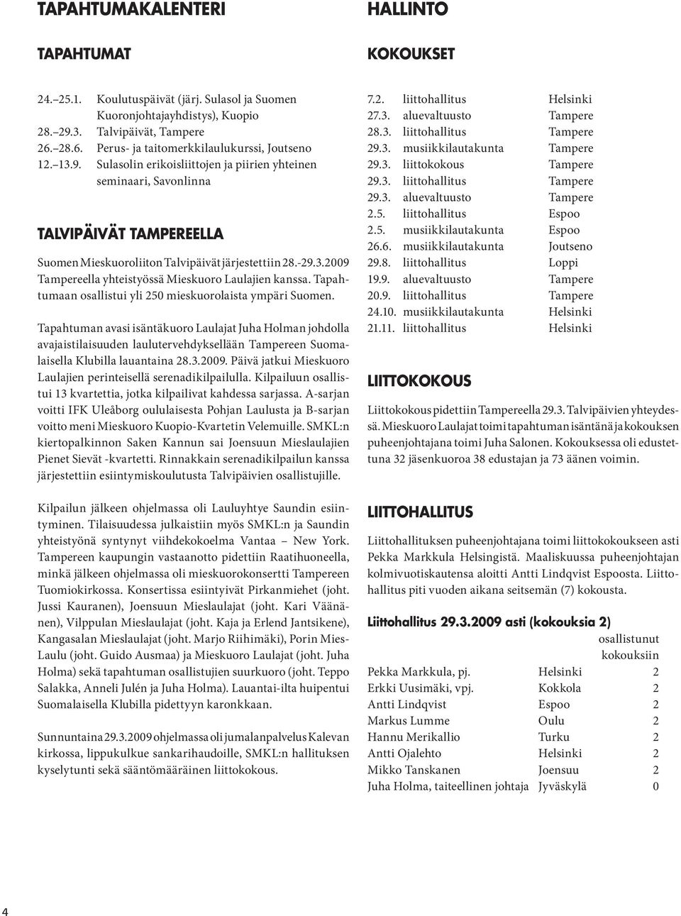 Sulasolin erikoisliittojen ja piirien yhteinen seminaari, Savonlinna TALVIPÄIVÄT TAMPEREELLA Suomen Mieskuoroliiton Talvipäivät järjestettiin 28.-29.3.