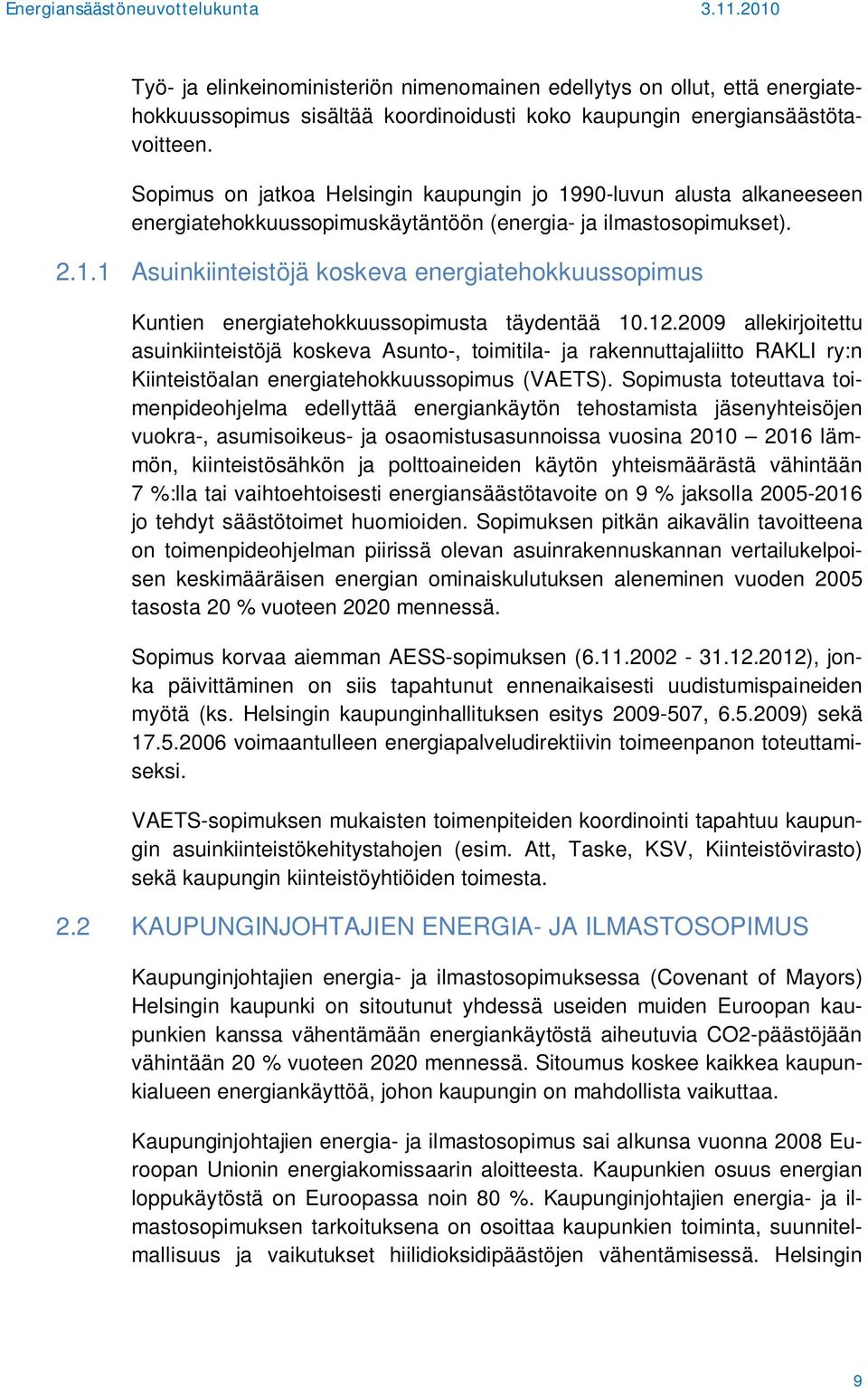 12.2009 allekirjoitettu asuinkiinteistöjä koskeva Asunto-, toimitila- ja rakennuttajaliitto RAKLI ry:n Kiinteistöalan energiatehokkuussopimus (VAETS).