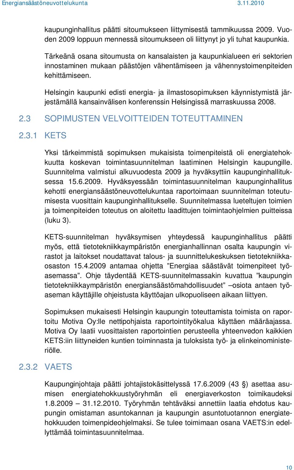 Helsingin kaupunki edisti energia- ja ilmastosopimuksen käynnistymistä järjestämällä kansainvälisen konferenssin Helsingissä marraskuussa 2008. 2.3 