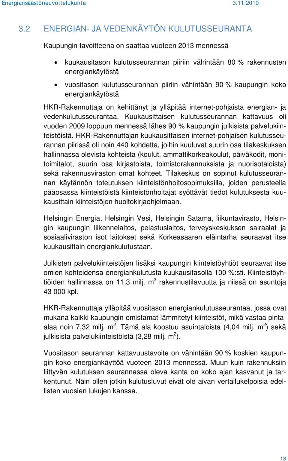 Kuukausittaisen kulutusseurannan kattavuus oli vuoden 2009 loppuun mennessä lähes 90 % kaupungin julkisista palvelukiinteistöistä.