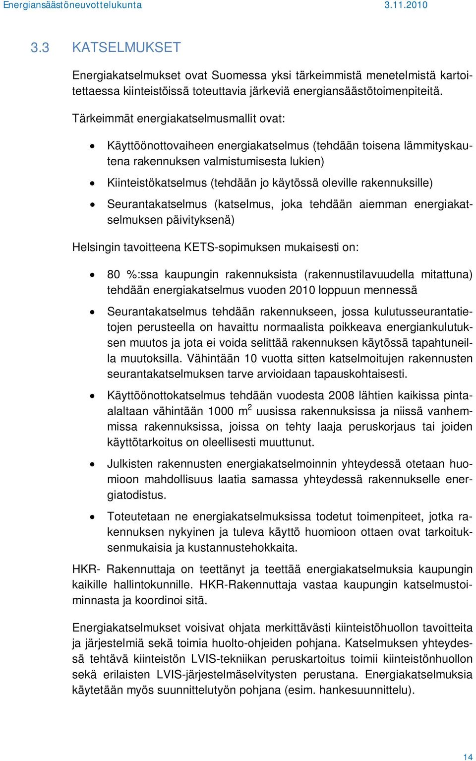 rakennuksille) Seurantakatselmus (katselmus, joka tehdään aiemman energiakatselmuksen päivityksenä) Helsingin tavoitteena KETS-sopimuksen mukaisesti on: 80 %:ssa kaupungin rakennuksista