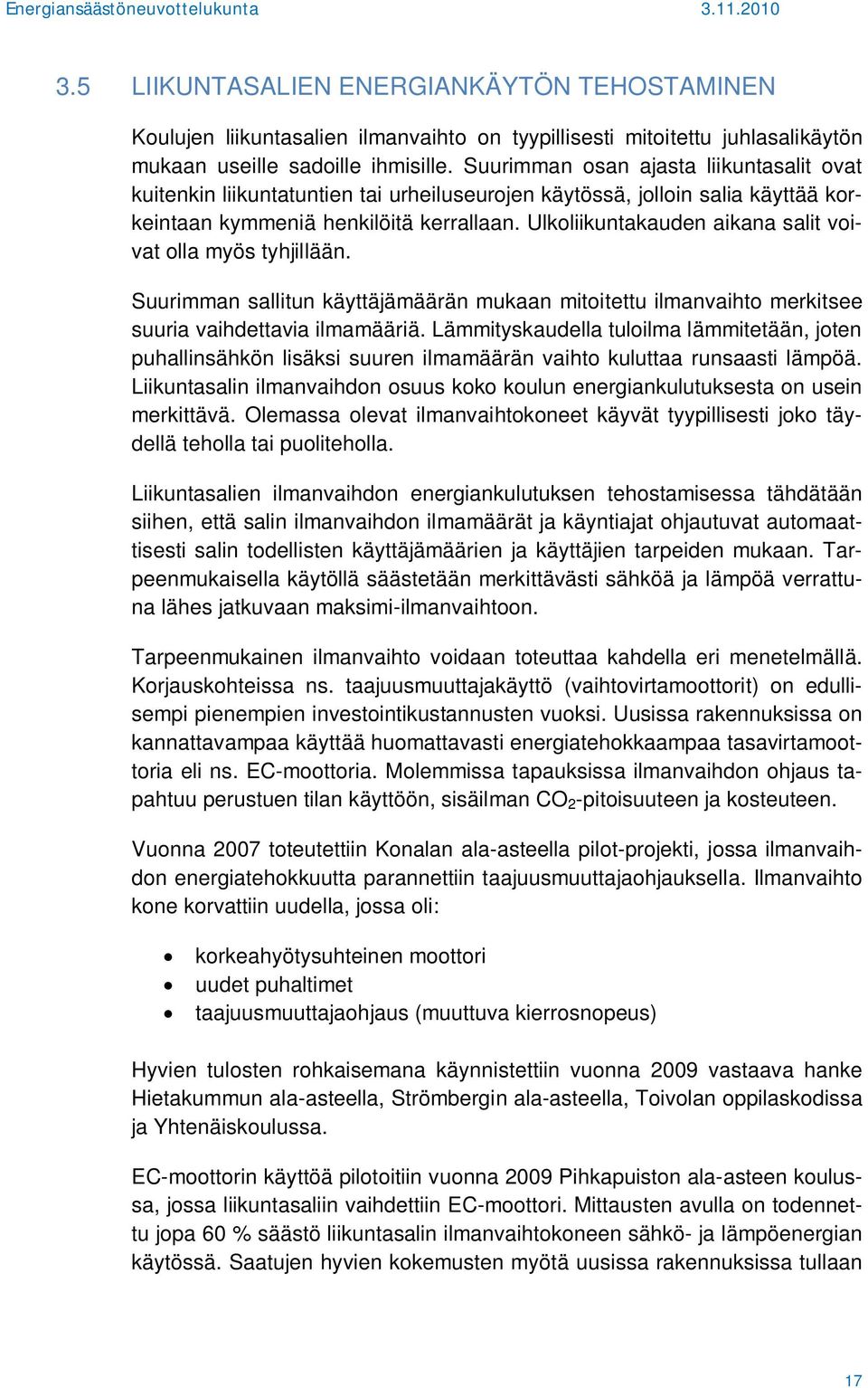 Ulkoliikuntakauden aikana salit voivat olla myös tyhjillään. Suurimman sallitun käyttäjämäärän mukaan mitoitettu ilmanvaihto merkitsee suuria vaihdettavia ilmamääriä.