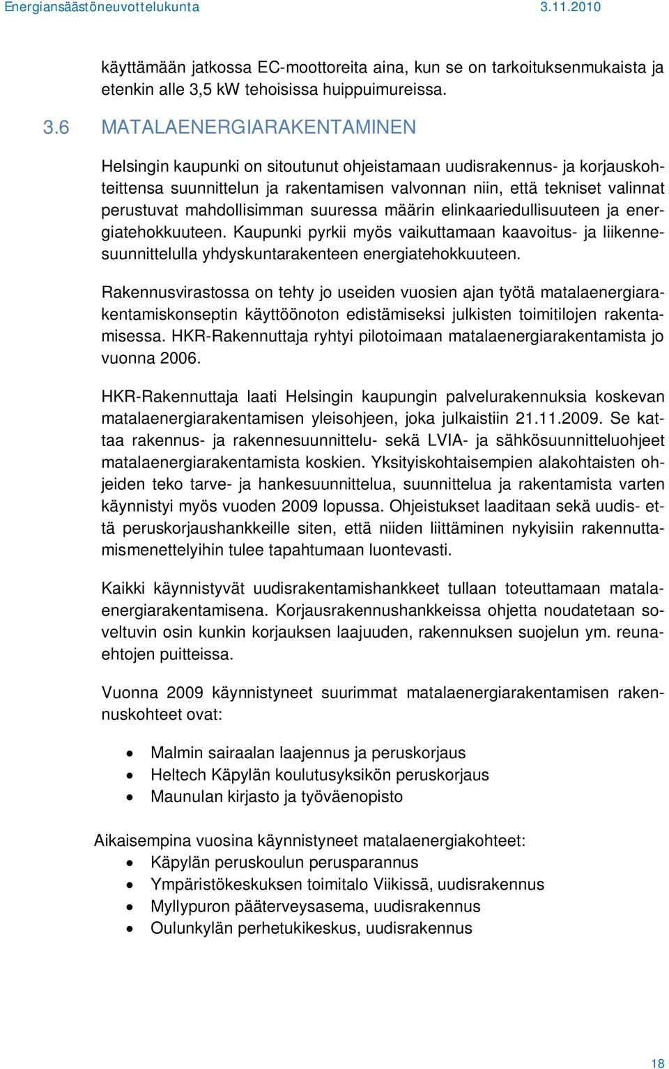 6 MATALAENERGIARAKENTAMINEN Helsingin kaupunki on sitoutunut ohjeistamaan uudisrakennus- ja korjauskohteittensa suunnittelun ja rakentamisen valvonnan niin, että tekniset valinnat perustuvat