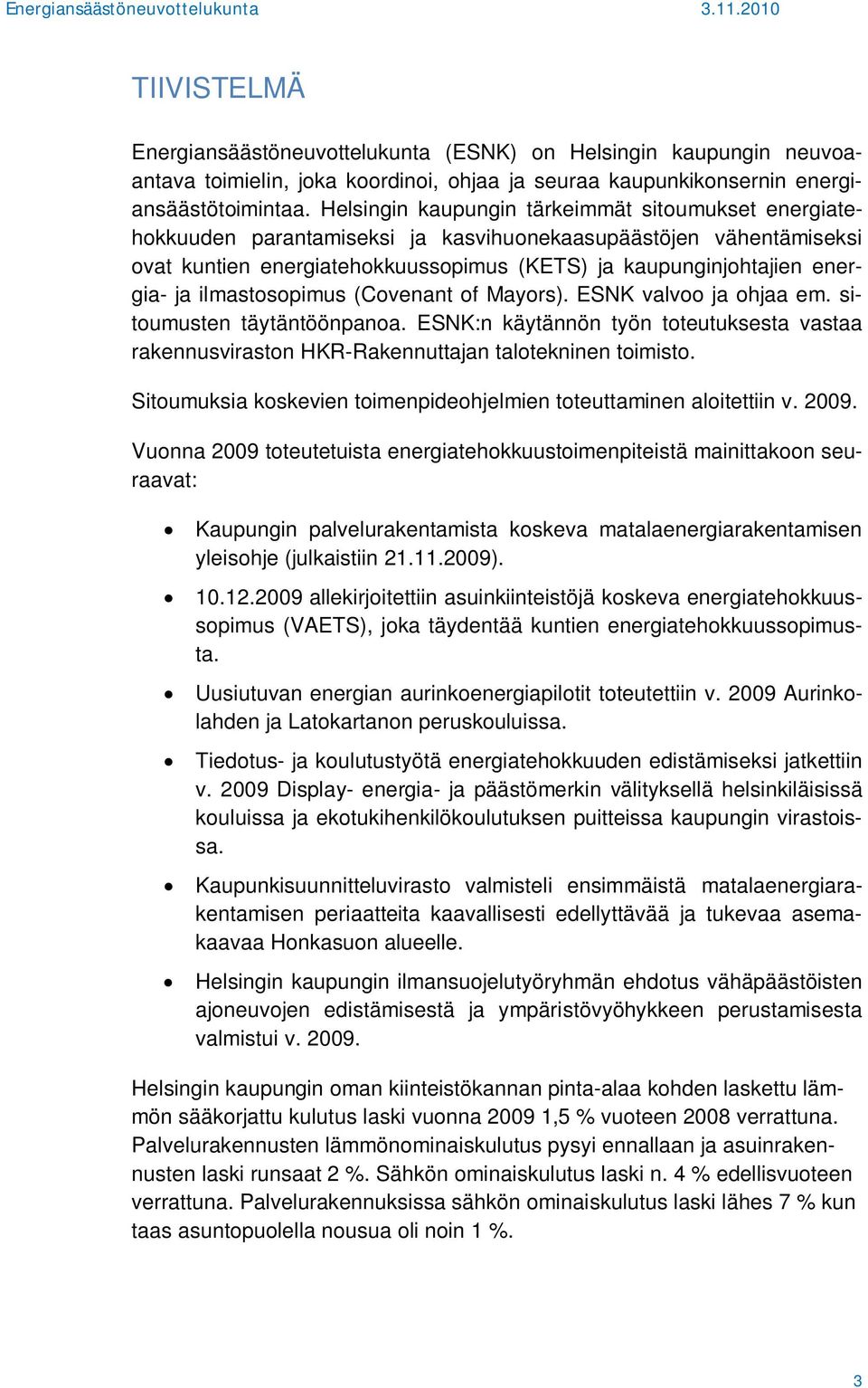 ilmastosopimus (Covenant of Mayors). ESNK valvoo ja ohjaa em. sitoumusten täytäntöönpanoa. ESNK:n käytännön työn toteutuksesta vastaa rakennusviraston HKR-Rakennuttajan talotekninen toimisto.