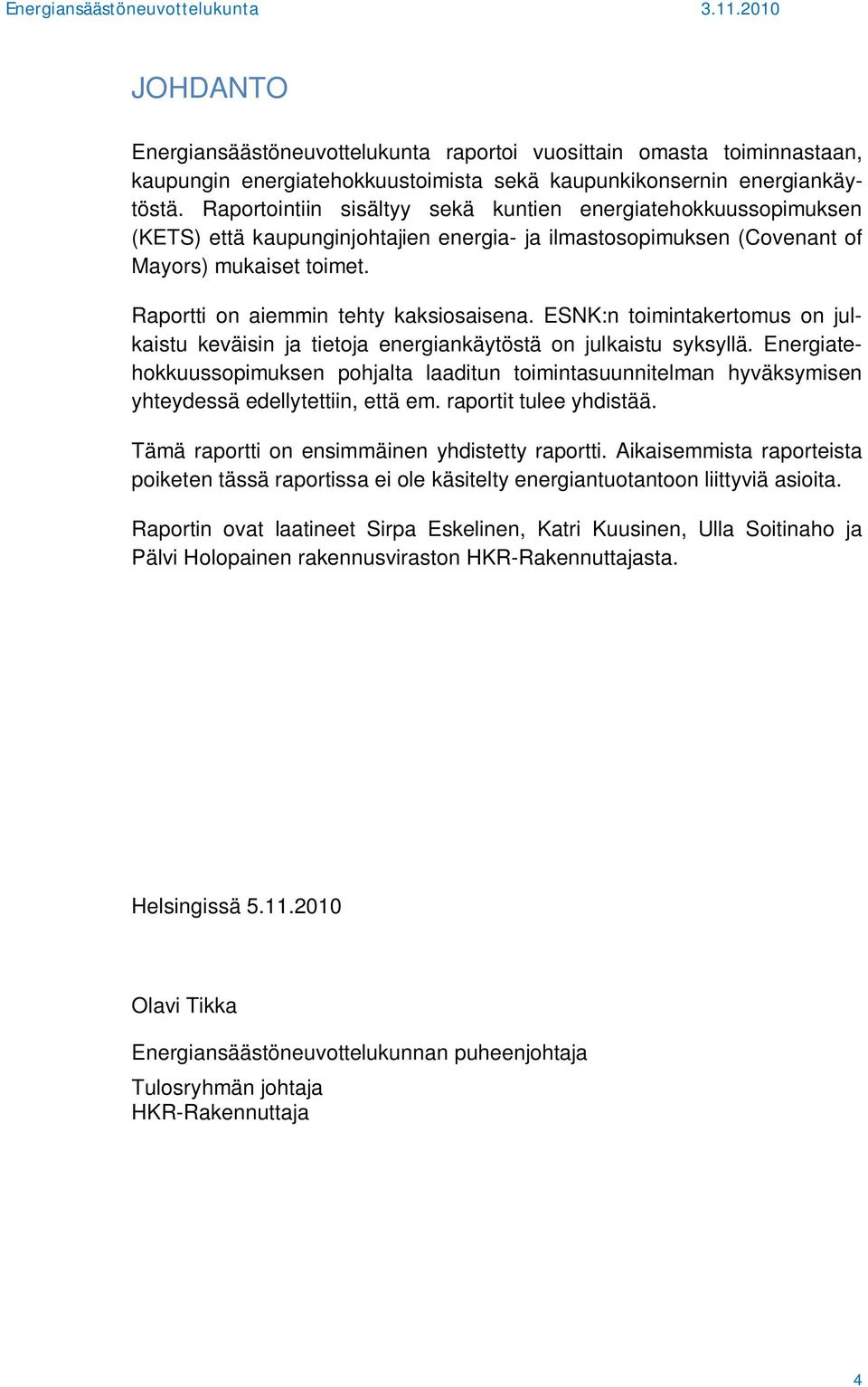 Raportti on aiemmin tehty kaksiosaisena. ESNK:n toimintakertomus on julkaistu keväisin ja tietoja energiankäytöstä on julkaistu syksyllä.