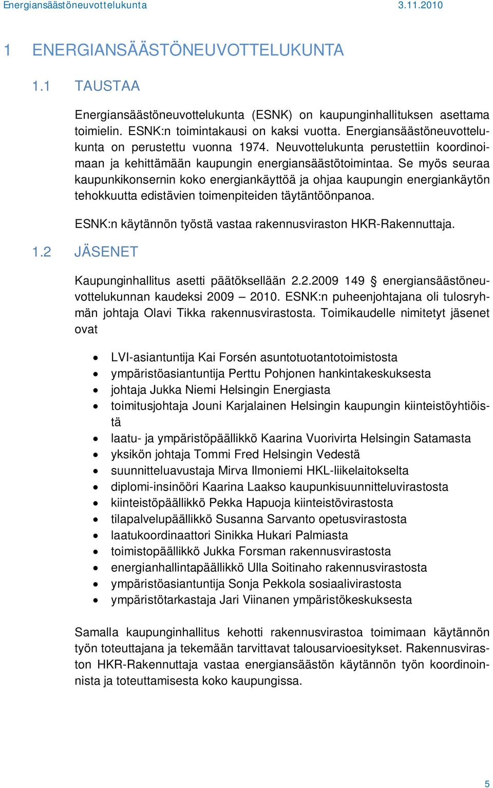 Se myös seuraa kaupunkikonsernin koko energiankäyttöä ja ohjaa kaupungin energiankäytön tehokkuutta edistävien toimenpiteiden täytäntöönpanoa.