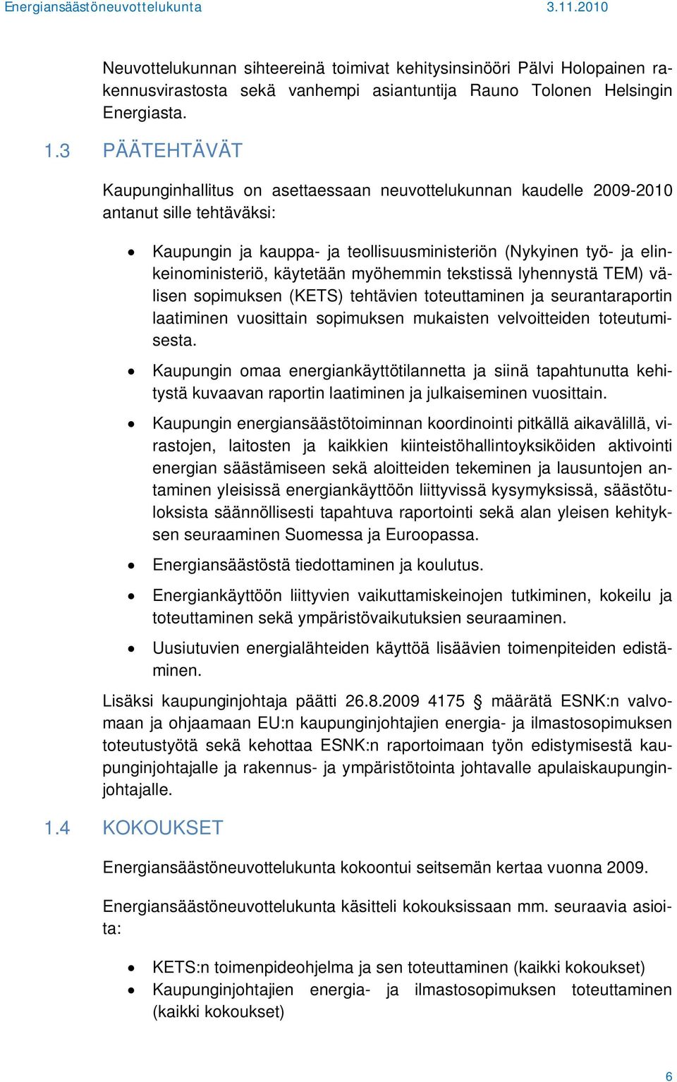 käytetään myöhemmin tekstissä lyhennystä TEM) välisen sopimuksen (KETS) tehtävien toteuttaminen ja seurantaraportin laatiminen vuosittain sopimuksen mukaisten velvoitteiden toteutumisesta.