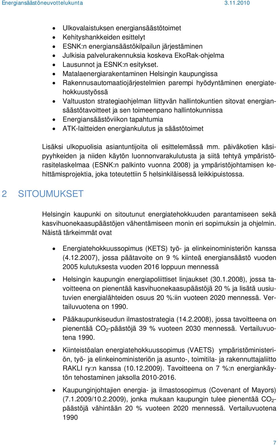 energiansäästötavoitteet ja sen toimeenpano hallintokunnissa Energiansäästöviikon tapahtumia ATK-laitteiden energiankulutus ja säästötoimet Lisäksi ulkopuolisia asiantuntijoita oli esittelemässä mm.