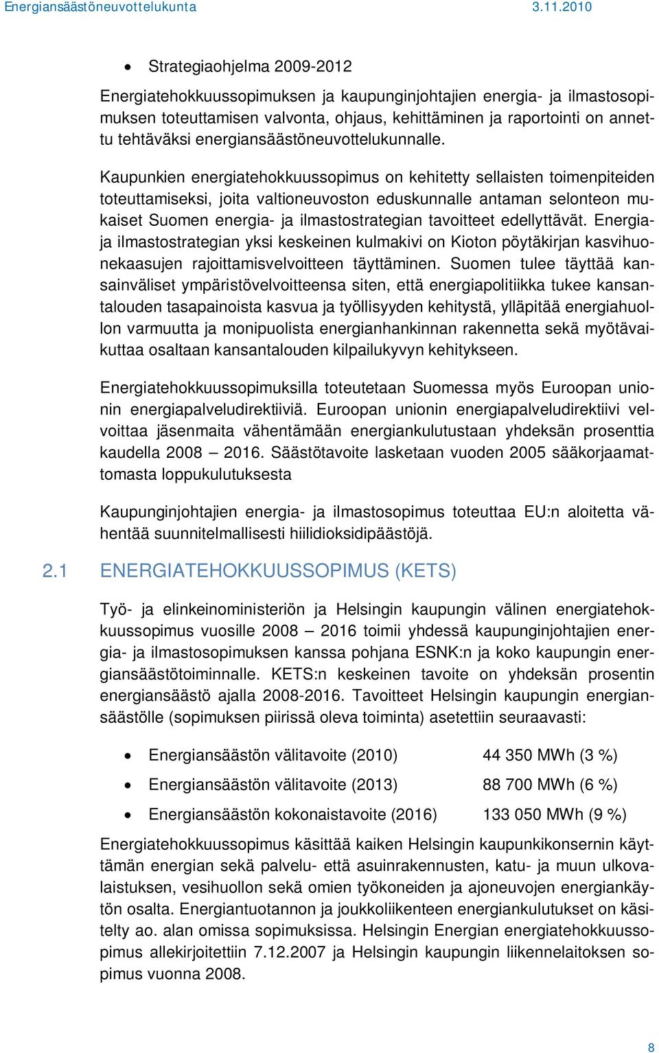 Kaupunkien energiatehokkuussopimus on kehitetty sellaisten toimenpiteiden toteuttamiseksi, joita valtioneuvoston eduskunnalle antaman selonteon mukaiset Suomen energia- ja ilmastostrategian