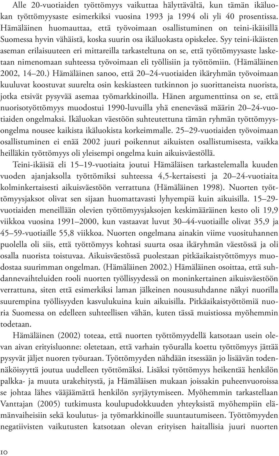 Syy teini-ikäisten aseman erilaisuuteen eri mittareilla tarkasteltuna on se, että työttömyysaste lasketaan nimenomaan suhteessa työvoimaan eli työllisiin ja työttömiin. (Hämäläinen 2002, 14 20.