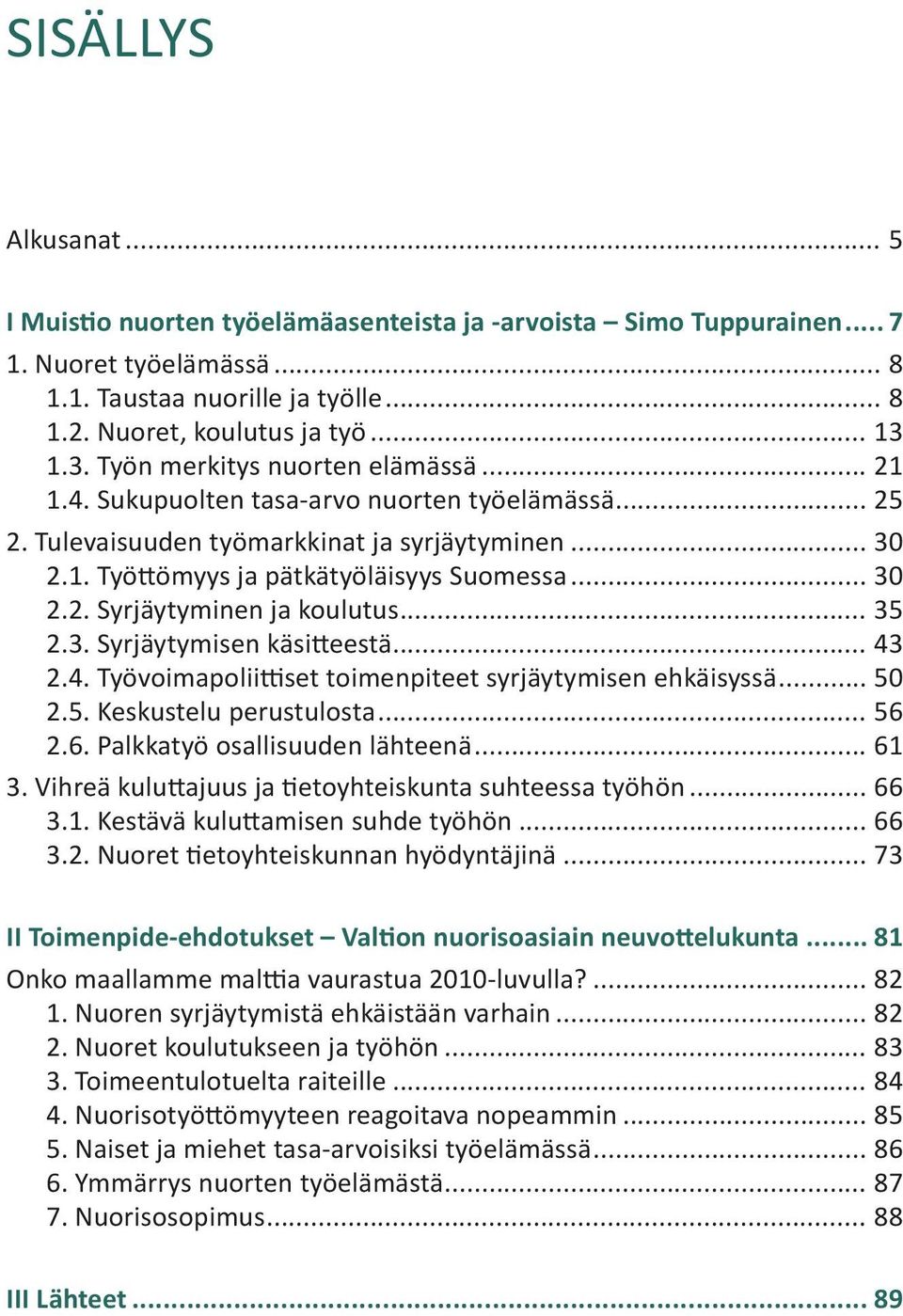 .. 35 2.3. Syrjäytymisen käsitteestä... 43 2.4. Työvoimapoliittiset toimenpiteet syrjäytymisen ehkäisyssä... 50 2.5. Keskustelu perustulosta... 56 2.6. Palkkatyö osallisuuden lähteenä... 61 3.