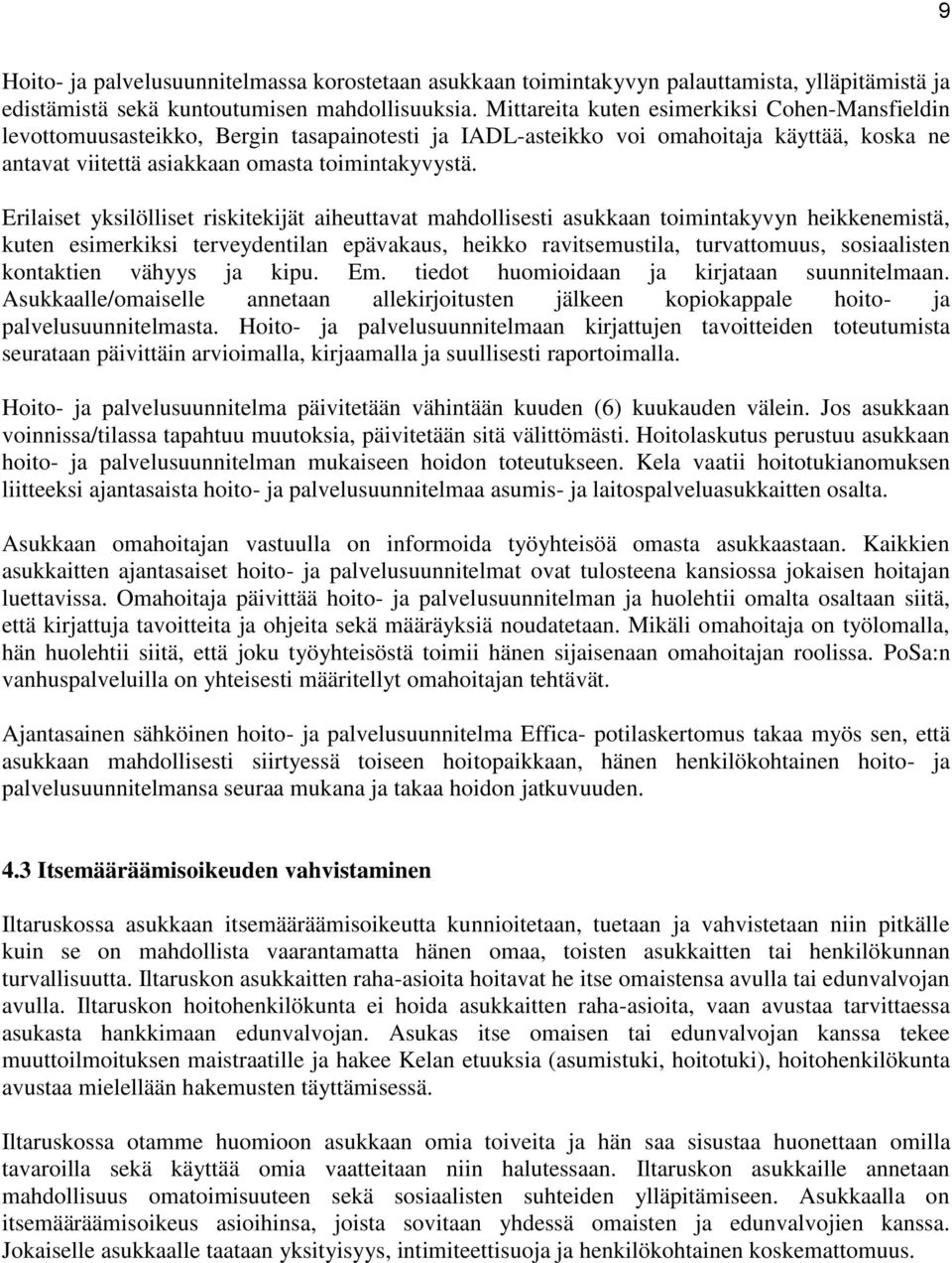 Erilaiset yksilölliset riskitekijät aiheuttavat mahdollisesti asukkaan toimintakyvyn heikkenemistä, kuten esimerkiksi terveydentilan epävakaus, heikko ravitsemustila, turvattomuus, sosiaalisten