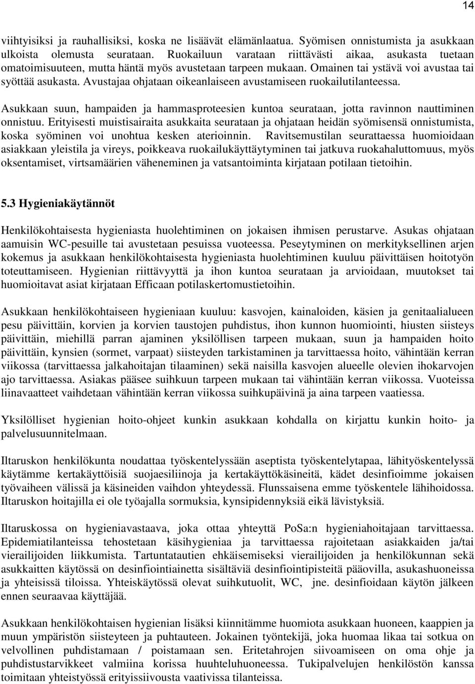 Avustajaa ohjataan oikeanlaiseen avustamiseen ruokailutilanteessa. Asukkaan suun, hampaiden ja hammasproteesien kuntoa seurataan, jotta ravinnon nauttiminen onnistuu.