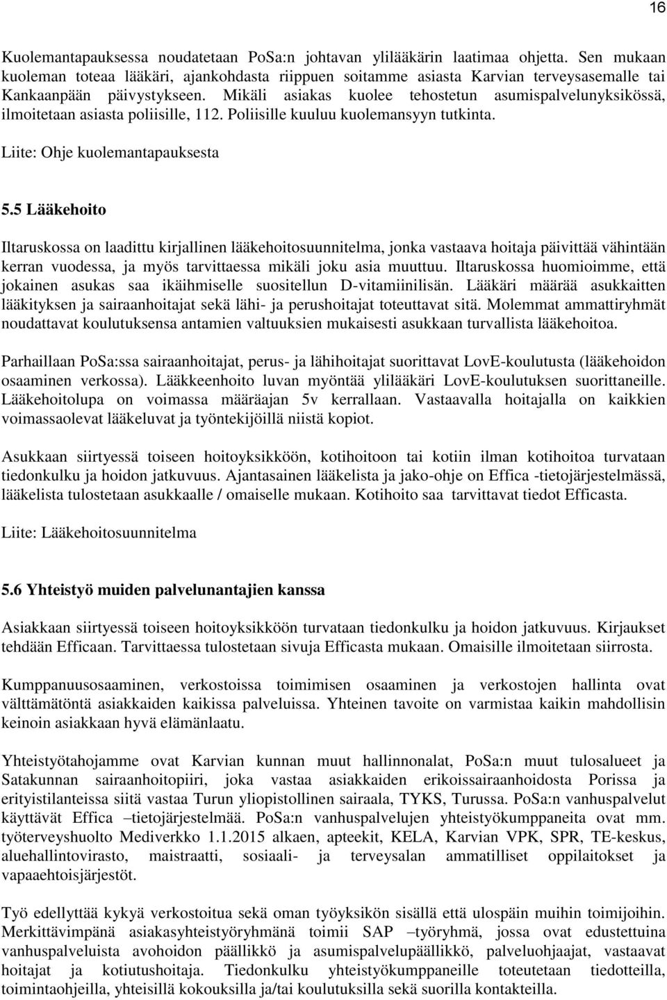 Mikäli asiakas kuolee tehostetun asumispalvelunyksikössä, ilmoitetaan asiasta poliisille, 112. Poliisille kuuluu kuolemansyyn tutkinta. Liite: Ohje kuolemantapauksesta 5.