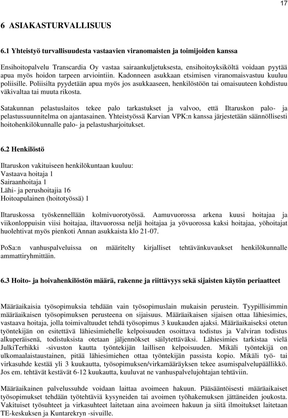 arviointiin. Kadonneen asukkaan etsimisen viranomaisvastuu kuuluu poliisille. Poliisilta pyydetään apua myös jos asukkaaseen, henkilöstöön tai omaisuuteen kohdistuu väkivaltaa tai muuta rikosta.