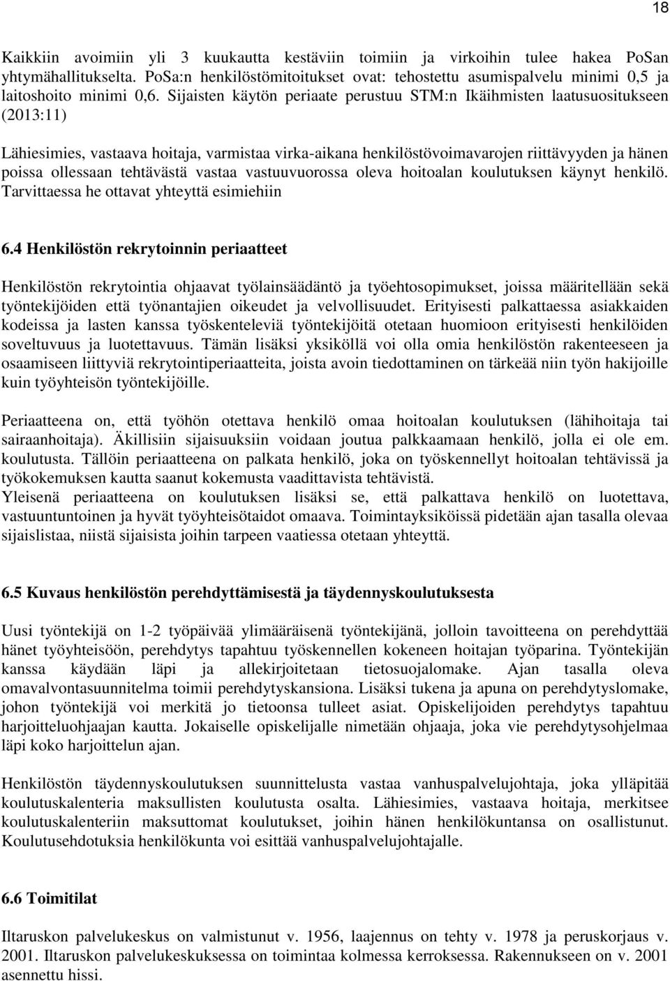 Sijaisten käytön periaate perustuu STM:n Ikäihmisten laatusuositukseen (2013:11) Lähiesimies, vastaava hoitaja, varmistaa virka-aikana henkilöstövoimavarojen riittävyyden ja hänen poissa ollessaan