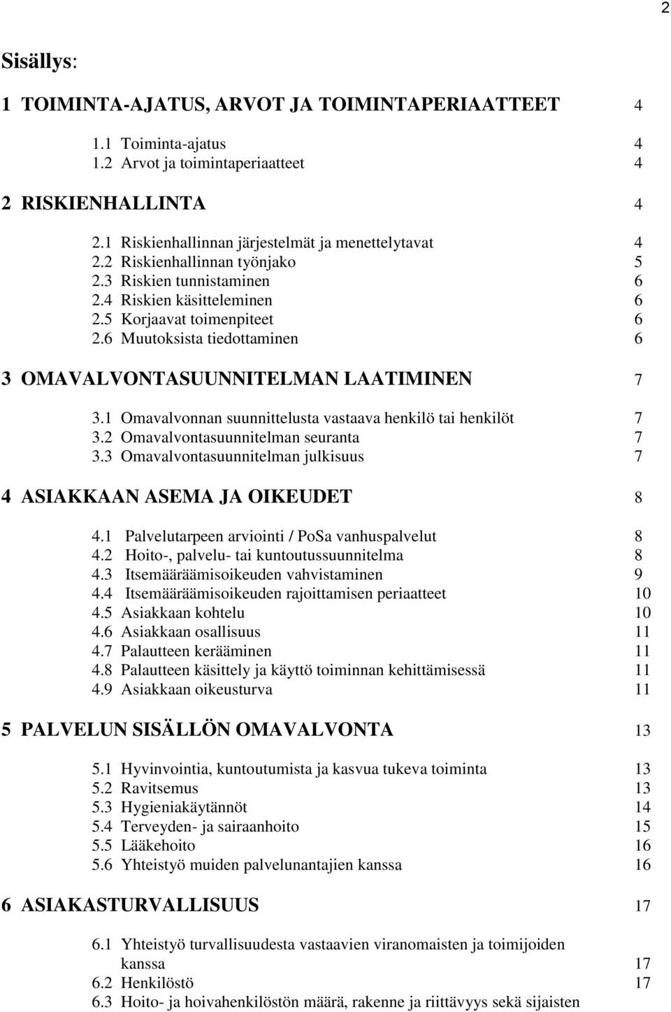 1 Omavalvonnan suunnittelusta vastaava henkilö tai henkilöt 7 3.2 Omavalvontasuunnitelman seuranta 7 3.3 Omavalvontasuunnitelman julkisuus 7 4 ASIAKKAAN ASEMA JA OIKEUDET 8 4.