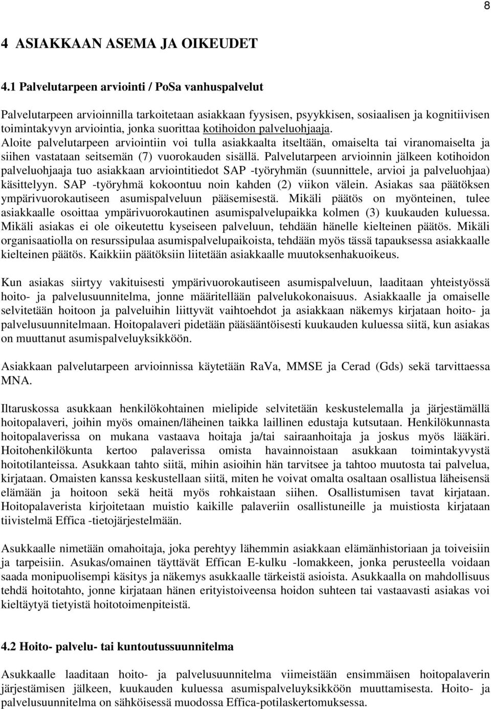 kotihoidon palveluohjaaja. Aloite palvelutarpeen arviointiin voi tulla asiakkaalta itseltään, omaiselta tai viranomaiselta ja siihen vastataan seitsemän (7) vuorokauden sisällä.