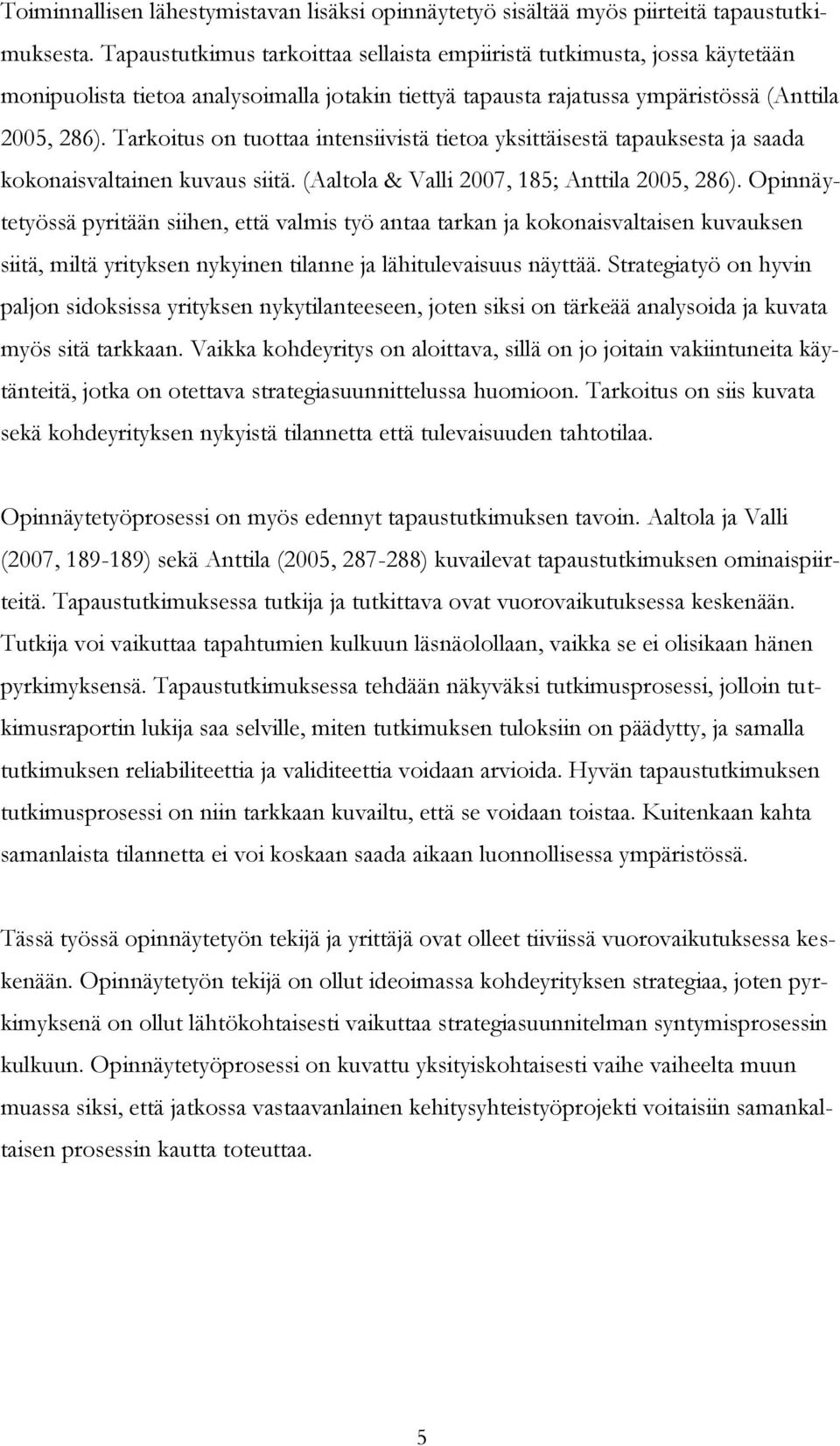 Tarkoitus on tuottaa intensiivistä tietoa yksittäisestä tapauksesta ja saada kokonaisvaltainen kuvaus siitä. (Aaltola & Valli 2007, 185; Anttila 2005, 286).