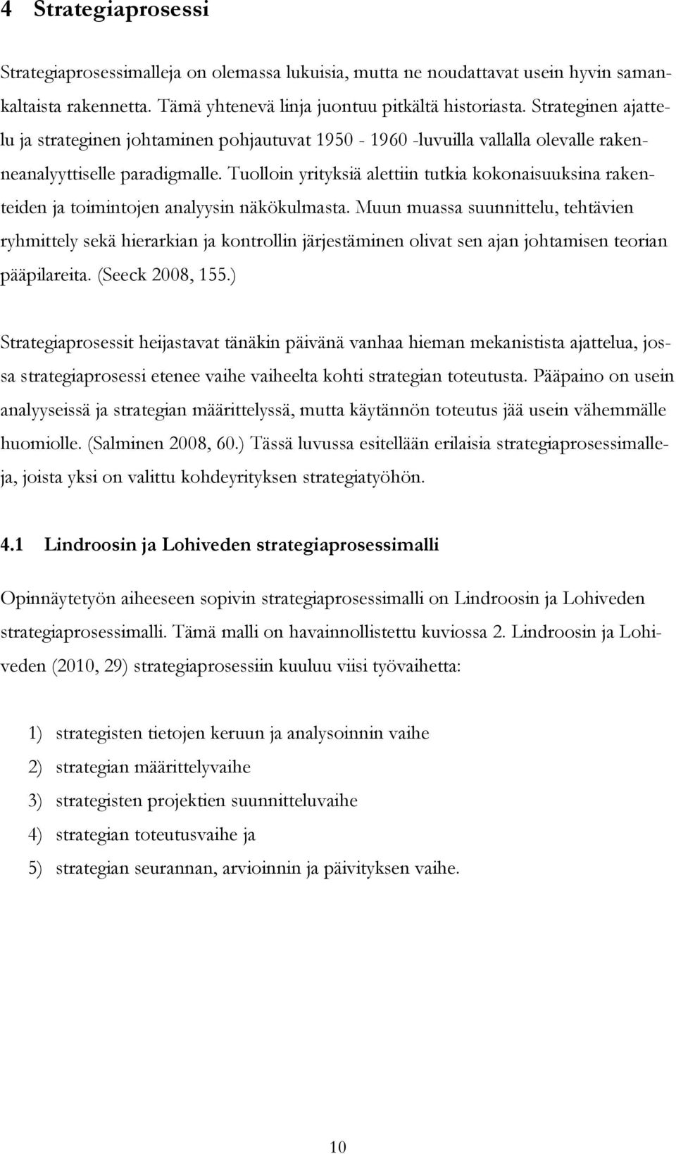 Tuolloin yrityksiä alettiin tutkia kokonaisuuksina rakenteiden ja toimintojen analyysin näkökulmasta.