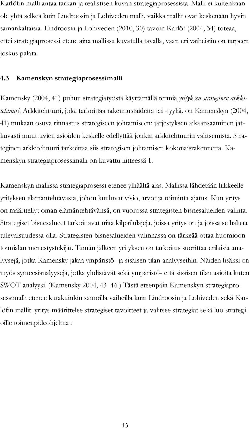 3 Kamenskyn strategiaprosessimalli Kamensky (2004, 41) puhuu strategiatyöstä käyttämällä termiä yrityksen strateginen arkkitehtuuri.